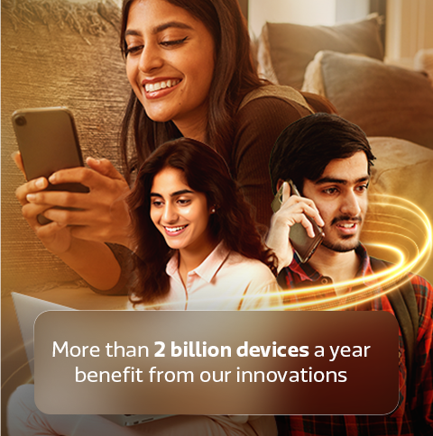 More than 2 billion devices a year benefit from our innovations